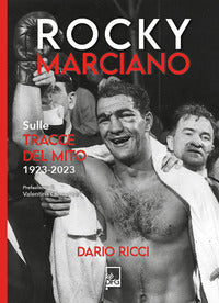 Rocky marciano - sulle tracce del mito 1923- 2023 