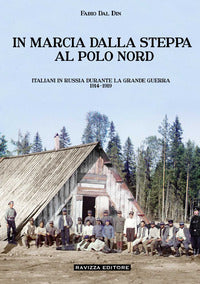 In marcia dalla steppa al polo nord - italiani in russia durante la grande guerra 1914 - 1919 