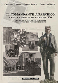 Comandante anarchico e le sue battaglie nel cuore del '900 - emilio canzi vita lotta e memoria tra 