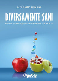 Diversamente sani - manuale per meglio sopravvivere ai medici e alle malattie 