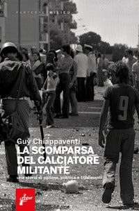 Scomparsa del calciatore militante - una storia di pallone politica e tradimenti 
