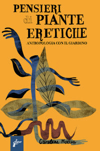 Pensieri di piante eretiche - antropologia con il giardino 