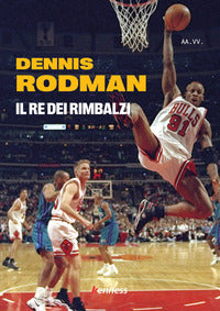 Dennis rodman - il re dei rimbalzi 
