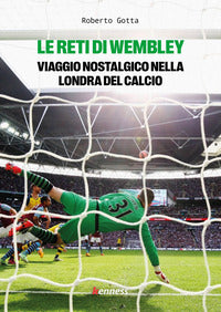 Reti di wembley - viaggio nostalgico nella londra del calcio 