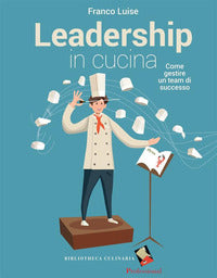 Leadership in cucina - come gestire un team di successo 