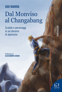 Dal monviso al changabang - scalate e personaggi in sei decenni di alpinismo 