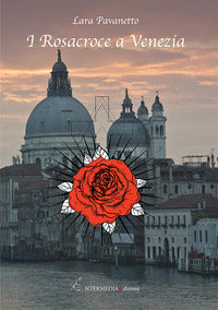 Rosacroce a venezia - magia e alchimia nella setta di federico gualdi 