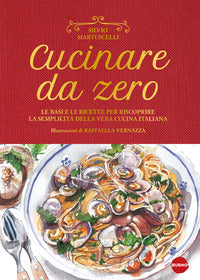Cucinare da zero - le basi e le ricette per riscoprire la semplicita' della vera cucina italiana 