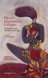 Dovro' prepararmi a fiorire - poetesse iraniane dal novecento a oggi 