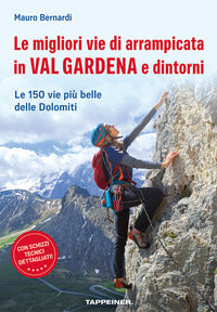 Migliori vie di arrampicata in val gardena e dintorni - le 150 vie piu' belle delle dolomiti 