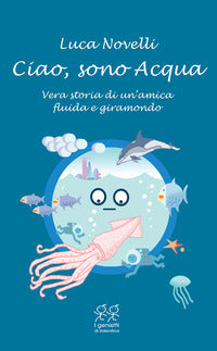 Ciao sono acqua - vera storia di un'amica fluida e giramondo 