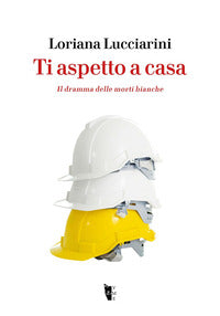 Ti aspetto a casa - il dramma delle morti bianche 