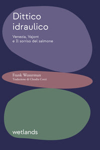 Dittico idraulico - venezia vajont e il sorriso del salmone 