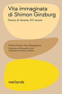 Vita immaginata di shimon ginzburg - ghetto di venezia xvi secolo 