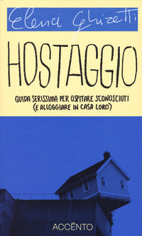 Hostaggio - guida serissima per ospitare sconosciuti e alloggiare in casa loro 