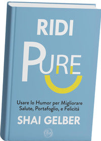 Ridi pure - usare lo humor per migliorare salute portafoglio e felicita' 