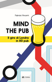 Mind the pub. il giro di londra in 80 pub 