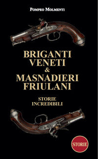 Briganti veneti e masnadieri friulani - storie incredibili 