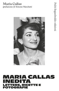 Maria callas inedita. lettere - ricette e fotografie 