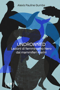 Undrowned - lezioni di femminismo nero dai mammiferi marini 