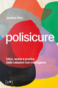 Polisicure - etica, teoria e pratica delle relazioni non monogame 
