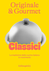Classici - originale e gourmet la tradizione della cucina italiana in movimento 
