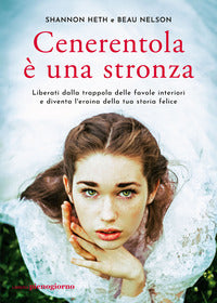 Cenerentola e' una stronza - liberati dalla trappola delle favole interiori e diventa l'eroina 