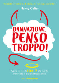 Dannazione penso troppo ! - come trovare la felicita' che meriti mandando 