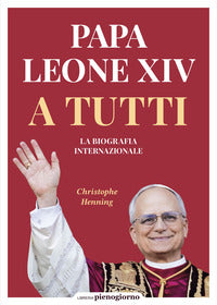 Papa leone xiv a tutti - la biografia internazionale 