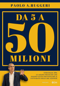 Da 5 a 50 milioni. strategia 10x le azioni pratiche che hanno fatto decuplicare il fatturato 