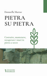 Pietra su pietra - costruire mantenere recuperare i muri in pietra a secco 