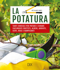 Potatura - tanti consigli per potare e curare facilmente frutteti alberi arbusti siepi rose 