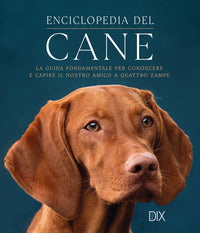 Enciclopedia del cane - la guida fondamentale per conoscere e capire il nostro amico a quattro 