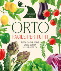 Orto facile per tutti - tutto cio' che serve dalla semina alla raccolta 
