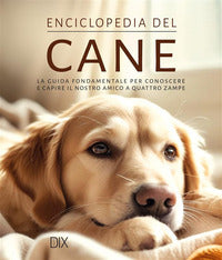 Enciclopedia del cane - la guida fondamentale per conoscere e capire il nostro amico a quattro 