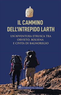 Cammino dell'intrepido larth. un'avventura etrusca tra orvieto, bolsena e civita di bagnoregio (il) 