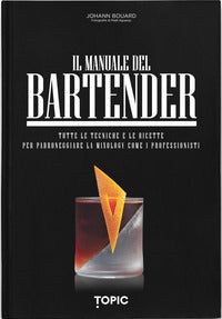 Manuale del bartender - tutte le tecniche e le ricette per padroneggiare la mixology come i 