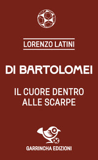 Di bartolomei il cuore dentro alle scarpe 