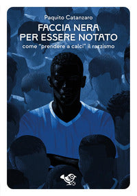 Faccia nera per essere notato - come prendere a calci il razzismo 