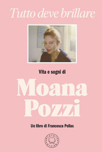 Tutto deve brillare - vita e sogni di moana pozzi 