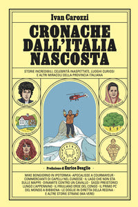 Cronache dall'italia nascosta - storie incredibili celebrita' inaspettate luoghi curiosi 
