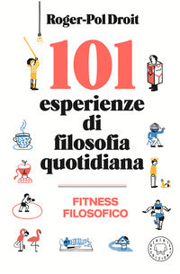101 esperienze di filosofia quotidiana 