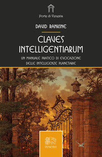 Claves intelligentiarum - un manuale pratico di evocazione delle intelligenze planetarie 