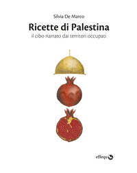 Ricette di palestina - il cibo narrato dai territori occupati 