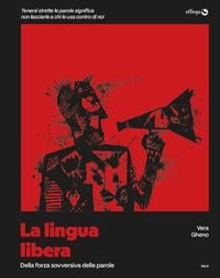 Lingua libera - della forza sovversiva delle parole 