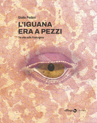 Iguana era a pezzi - tre vite lungo la francigena 