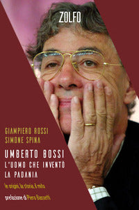 Umberto bossi - l'uomo che invento' la padania le origini la storia il mito 