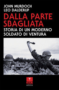 Dalla parte sbagliata - storia di un moderno soldato di ventura 