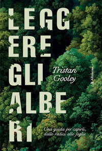 Leggere gli alberi - una guida per capirli dalle radici alle foglie 