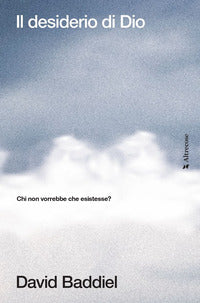 Desiderio di dio - chi non vorrebbe che esistesse? 